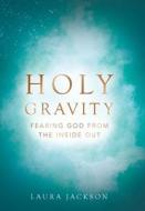 Holy Gravity di Laura Jackson edito da Westbow Press