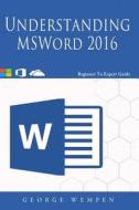 Understanding and Msword 2016: Beginner to Expert Guide to Microsoft Word 2016 di George Wempen edito da Createspace Independent Publishing Platform