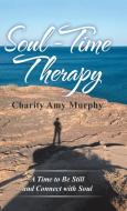 Soul-Time Therapy di Charity Amy Murphy edito da Balboa Press