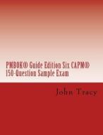 Pmbok(r) Guide Edition Six Capm(r) 150-Question Sample Exam di John Tracy edito da Createspace Independent Publishing Platform