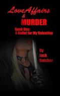 Love Affairs & Murder - Book One: A Bullet for My Valentine: Book One: A Bullet for My Valentine di Jack Batcher edito da Createspace Independent Publishing Platform