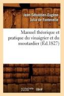 Manuel Théorique Et Pratique Du Vinaigrier Et Du Moutardier (Éd.1827) di Julia de Fontenelle J. S. E. edito da Hachette Livre - Bnf