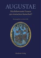 Augustae. Machtbewusste Frauen am römischen Kaiserhof? edito da De Gruyter Akademie Forschung