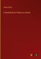 A Hand-Book for Visitors to Oxford di James Parker edito da Outlook Verlag