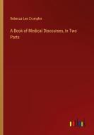 A Book of Medical Discourses, in Two Parts di Rebecca Lee Crumpler edito da Outlook Verlag