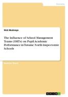 The Influence of School Management Teams (SMTs) on Pupil Academic Performance in Tutume North Inspectorate Schools di Nick Mudongo edito da GRIN Verlag