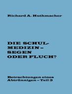 Die Schulmedizin - Segen oder Fluch? Teil 3 di Richard A. Huthmacher edito da Books on Demand
