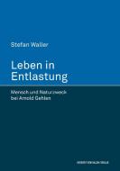 Leben in Entlastung. Mensch und Naturzweck bei Arnold Gehlen di Stefan Waller edito da Herbert von Halem Verlag