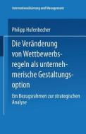 Die Veränderung von Wettbewerbsregeln als unternehmerische Gestaltungsoption di Philipp Hufenbecher edito da Deutscher Universitätsverlag