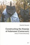 Constructing The Kwanja Of Adamawa (Cameroon) di Quentin Gausset edito da Lit Verlag
