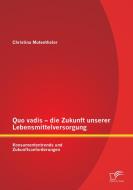 Quo vadis - die Zukunft unserer Lebensmittelversorgung: Konsumententrends und Zukunftsanforderungen di Christina Mutenthaler edito da Diplomica Verlag