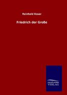 Friedrich der Große di Reinhold Koser edito da TP Verone Publishing