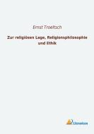 Zur religiösen Lage, Religionsphilosophie und Ethik di Ernst Troeltsch edito da Literaricon Verlag UG