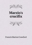 Marzio's Crucifix di F Marion Crawford edito da Book On Demand Ltd.