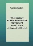 The History Of The Romeward Movement In The Church Of England, 1833-1864 di Walter Walsh edito da Book On Demand Ltd.