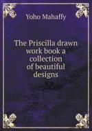 The Priscilla Drawn Work Book A Collection Of Beautiful Designs di Yoho Mahaffy edito da Book On Demand Ltd.