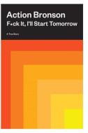 F*ck It, I'll Start Tomorrow di Action Bronson edito da ABRAMS IMAGE
