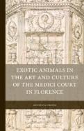 Exotic Animals in the Art and Culture of the Medici Court in Florence di Angelica Groom edito da BRILL ACADEMIC PUB