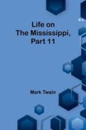 Life on the Mississippi, Part 11 di Mark Twain edito da Alpha Editions