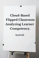 Cloud-Based Flipped Classroom di Syed. Ali edito da Self Publisher