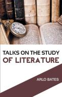 Talks on the Study of Literature di Arlo Bates edito da MJP Publisher