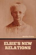 Elsie's New Relations di Martha Finley edito da Bibliotech Press