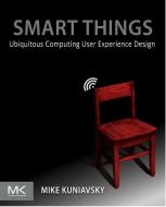 Smart Things: Ubiquitous Computing User Experience Design di Mike Kuniavsky edito da MORGAN KAUFMANN PUBL INC