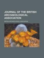 Journal Of The British Archaeological Association di British Archaeological Association edito da General Books Llc