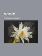 Blondin; His Life And Performances di George Linn]us Banks edito da General Books Llc