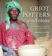 Griot Potters of the Folona: The History of an African Ceramic Tradition di Barbara E. Frank edito da INDIANA UNIV PR