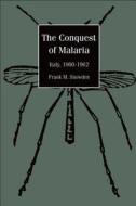 The Conquest of Malaria: Italy, 1900-1962 di Frank M. Snowden edito da YALE UNIV PR