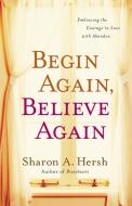 Begin Again, Believe Again di Sharon A. Hersh edito da Zondervan