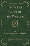 From the Land of the Wombat (Classic Reprint) di William Sylvester Walker edito da Forgotten Books