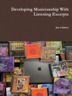 Developing Musicianship With Listening Excerpts di Jim Childers edito da LULU PR