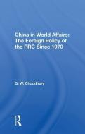 China in World Affairs: The Foreign Policy of the PRC Since 1970 di G. W. Choudhury edito da Taylor & Francis Ltd