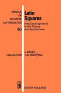 Latin Squares: New Developments in the Theory and Applications di Jozsef Denes, A. Donald Keedwell edito da ELSEVIER