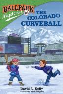 Ballpark Mysteries #16: The Colorado Curveball di David A. Kelly edito da RANDOM HOUSE