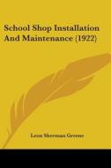 School Shop Installation and Maintenance (1922) di Leon Sherman Greene edito da Kessinger Publishing