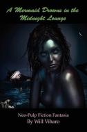 A Mermaid Drowns In The Midnight Lounge di Will Viharo edito da Lulu.com