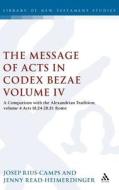 The Message of Acts in Codex Bezae (Vol 4): A Comparison with the Alexandrian Tradition, Volume 4 Acts 18.24-28.31: Rome di Jenny Read-Heimerdinger, Josep Rius-Camps edito da CONTINNUUM 3PL