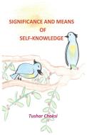 Significance And Means Of Self-knowledge di TUSHAR CHOKSI edito da Lightning Source Uk Ltd