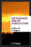 The business side of agriculture di Arthur G. L. Rogers edito da Trieste Publishing