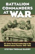 Barry, S:  Battalion Commanders at War di Steven Thomas Barry edito da University Press of Kansas