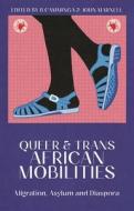 Queer and Trans African Mobilities: Migration, Asylum and Diaspora edito da ZED BOOKS LTD