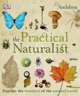 The Practical Naturalist: Explore the Wonders of the Natural World di DK Publishing edito da DK Publishing (Dorling Kindersley)