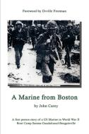 A Marine from Boston: A First Person Story of a US Marine in World War II - Boot Camp-Samoa-Guadalcanal-Bougainville di John Carey edito da AUTHORHOUSE