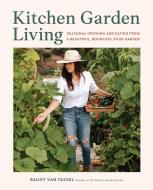 Kitchen Garden Living di Bailey van Tassel edito da Cool Springs Press