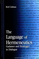 The Language of Hermeneutics: Gadamer and Heidegger in Dialogue di Rod Coltman edito da STATE UNIV OF NEW YORK PR