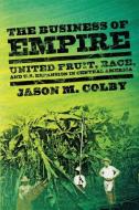 The Business of Empire di Jason M. Colby edito da Cornell University Press