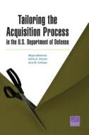 Tailoring the Acquisition Process in the U.S. Department of Defense di Megan McKernan, Jeffrey A. Drezner, Jerry M. Sollinger edito da RAND Corporation